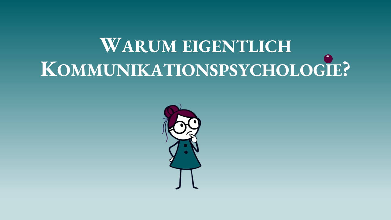 Warum eigentlich Kommunikationspsychologie?